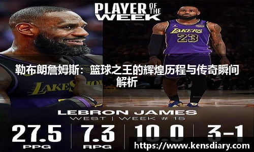 勒布朗詹姆斯：篮球之王的辉煌历程与传奇瞬间解析
