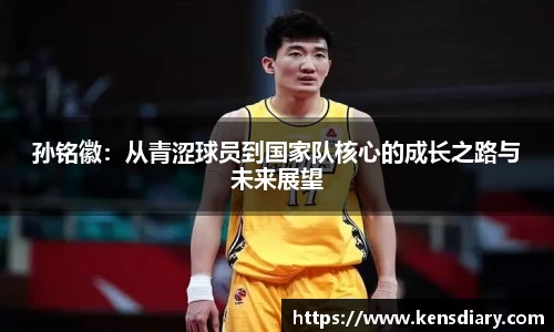 孙铭徽：从青涩球员到国家队核心的成长之路与未来展望